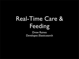 Real-Time Care &
Feeding
Drew Raines
Developer, Elasticsearch
 