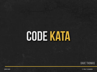 CODE KATA
17/06/13 Gdańskcode dojo
Dave ThomAs
 
