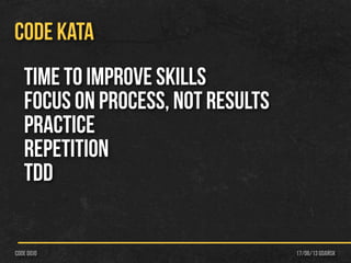 17/06/13 Gdańskcode dojo
CODE KATA
Time to improve skills
Focus on process, not results
Practice
Repetition
TDD
 