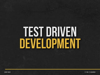 TEST DRIVEN
DEVELOPMENT
17/06/13 Gdańskcode dojo
 