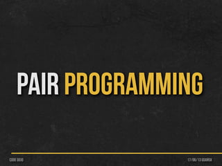 PAIR PROGRAMMING
17/06/13 Gdańskcode dojo
 