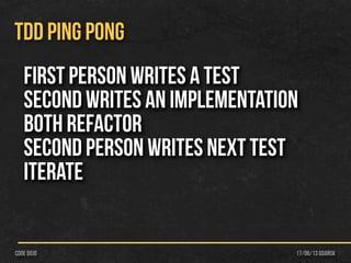 17/06/13 Gdańskcode dojo
TDD PING PONG
First Person writes a test
Second writes an implementation
both refactor
Second Person writes next test
Iterate
 