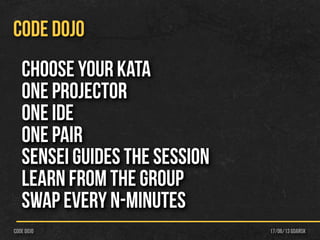 17/06/13 Gdańskcode dojo
CODE DOJO
Choose your kata
ONE Projector
ONE IDE
ONe Pair
Sensei Guides the session
Learn from the group
Swap every N-Minutes
 