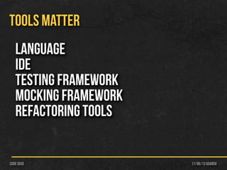 17/06/13 Gdańskcode dojo
TOOLS MATTER
Language
IDE
Testing Framework
Mocking Framework
Refactoring tools
 