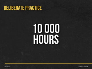17/06/13 Gdańskcode dojo
DELIBERATE PRACTICE
10 000
Hours
 