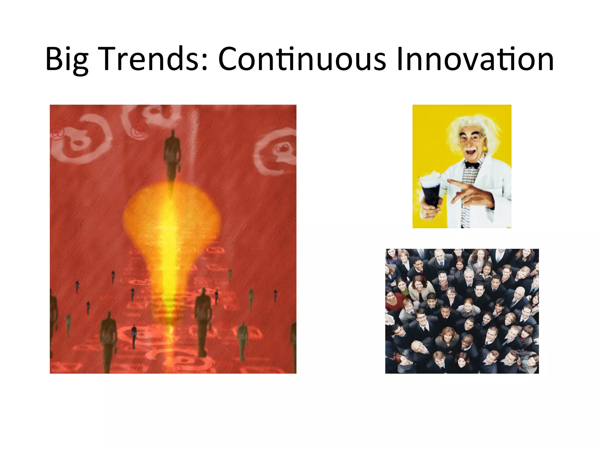 Big	
  Trends:	
  ConQnuous	
  InnovaQon	
  
 