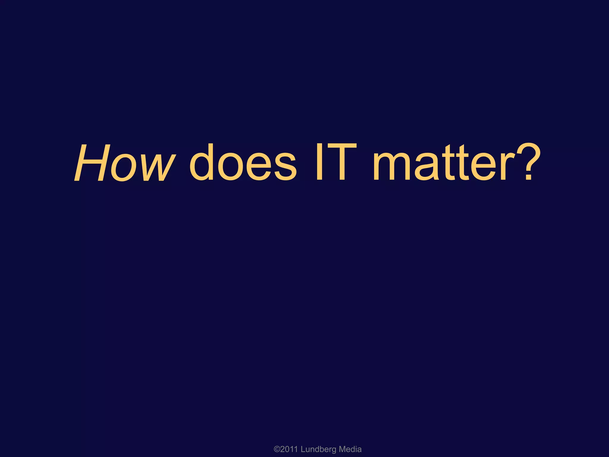 does IT matter?How
©2011 Lundberg Media
 