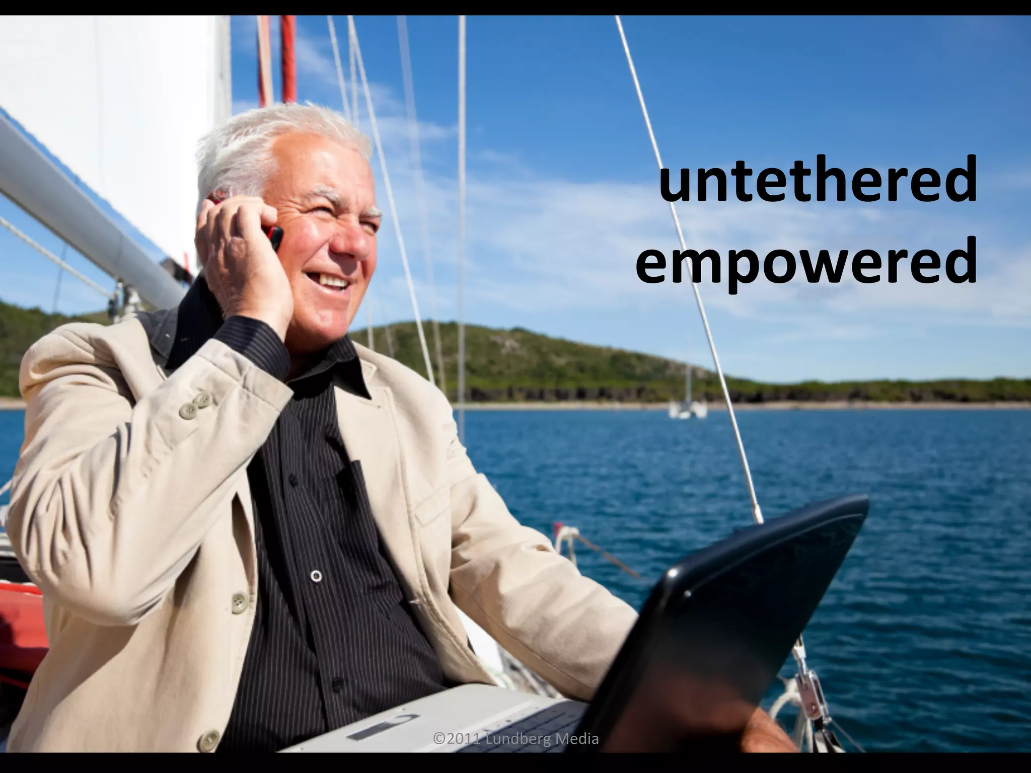 untethered	
  
empowered	
  	
  
©2011	
  Lundberg	
  Media	
  
 