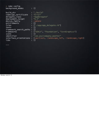 > rake config
background_modes : []
build_dir : "./build"
codesign_certificate : "Error"
delegate_class : "AppDelegate"
de...