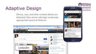 @nozurbinaAdaptive Design
Device, user, and other context details are
detected, then server-side logic sends only
appropriate layouts & features
LinkedIn
 