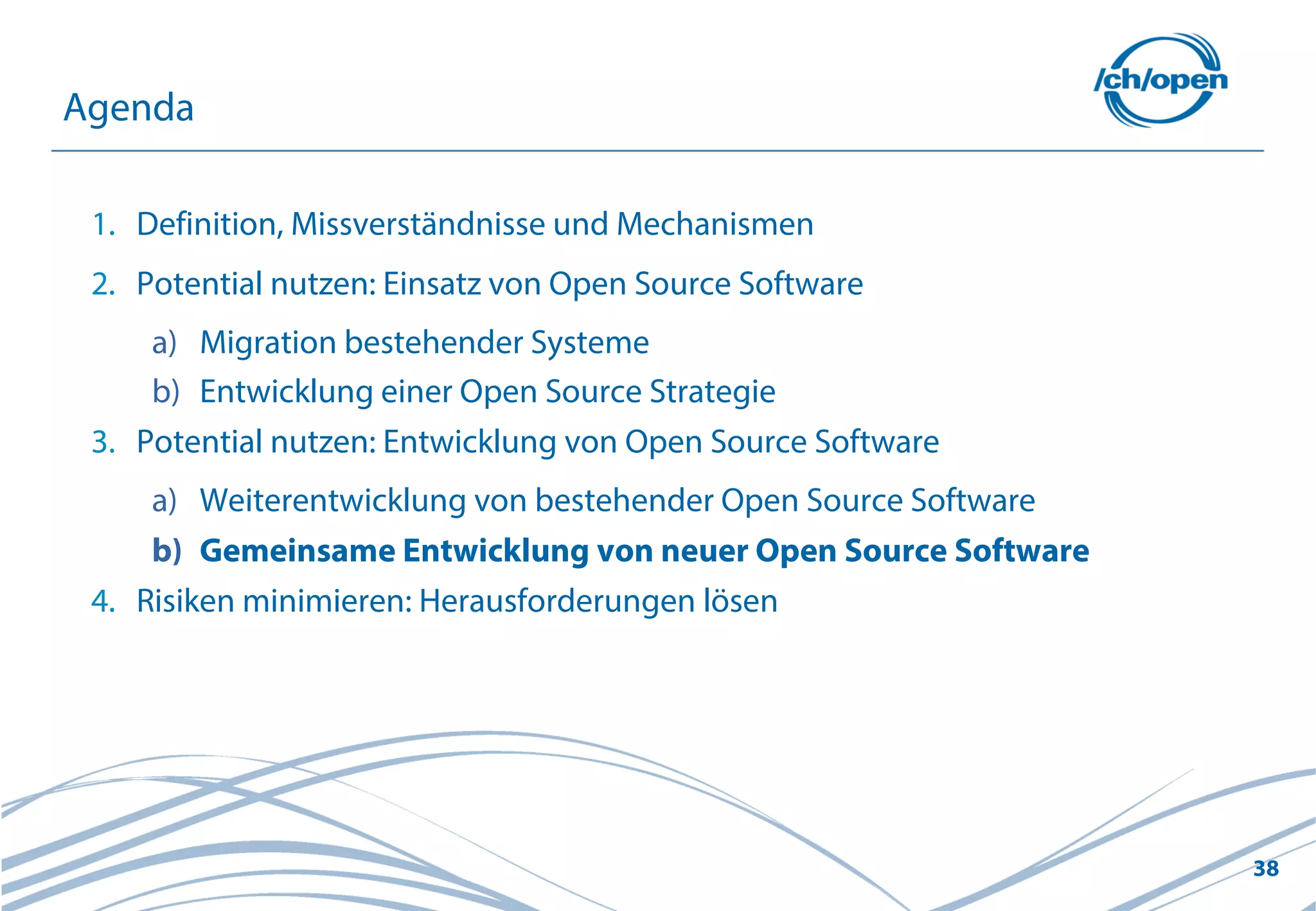 38
1. Definition, Missverständnisse und Mechanismen
2. Potential nutzen: Einsatz von Open Source Software
a) Migration bestehender Systeme
b) Entwicklung einer Open Source Strategie
3. Potential nutzen: Entwicklung von Open Source Software
a) Weiterentwicklung von bestehender Open Source Software
b) Gemeinsame Entwicklung von neuer Open Source Software
4. Risiken minimieren: Herausforderungen lösen
Agenda
 