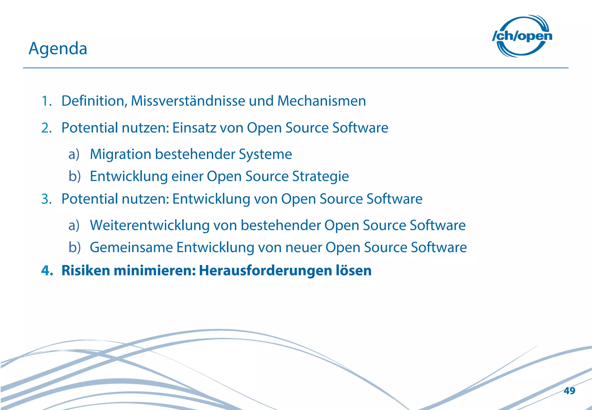 49
1. Definition, Missverständnisse und Mechanismen
2. Potential nutzen: Einsatz von Open Source Software
a) Migration bestehender Systeme
b) Entwicklung einer Open Source Strategie
3. Potential nutzen: Entwicklung von Open Source Software
a) Weiterentwicklung von bestehender Open Source Software
b) Gemeinsame Entwicklung von neuer Open Source Software
4. Risiken minimieren: Herausforderungen lösen
Agenda
 