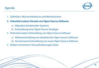 10
1. Definition, Missverständnisse und Mechanismen
2. Potential nutzen: Einsatz von Open Source Software
a) Migration bestehender Systeme
b) Entwicklung einer Open Source Strategie
3. Potential nutzen: Entwicklung von Open Source Software
a) Weiterentwicklung von bestehender Open Source Software
b) Gemeinsame Entwicklung von neuer Open Source Software
4. Risiken minimieren: Herausforderungen lösen
Agenda
 