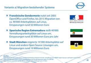 25
Variante a) Migration bestehender Systeme
Französische Gendarmerie nutzt seit 2005
OpenOffice und Firefox, bis 2015 Mig...
