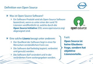 4
Definition von Open Source
Was ist Open Source Software?
Ein Software-Produkt wird als Open Source Software
bezeichnet, ...