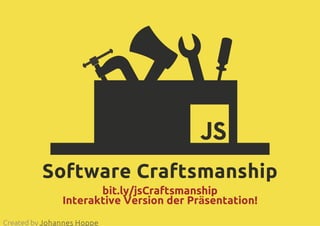 Software Craftsmanship
bit.ly/jsCraftsmanship
Interaktive Version der Präsentation!
Created by Johannes Hoppe
 