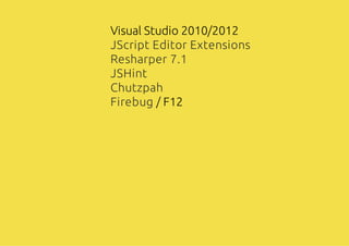 Visual Studio 2010/2012
/ F12
JScript Editor Extensions
Resharper 7.1
JSHint
Chutzpah
Firebug
 