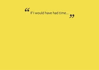 If I would have had time...
“ ”
 