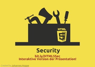 Security
bit.ly/HTML5Sec
Interaktive Version der Präsentation!
Created by Johannes Hoppe
 