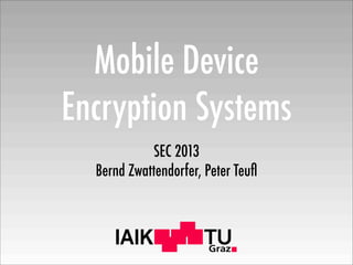 IAIK
Mobile Device
Encryption Systems
SEC 2013
Bernd Zwattendorfer, Peter Teuﬂ
 