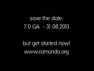 save the date:
7.0 GA - 31.08.201
3
but get started now!
www.camunda.org
 