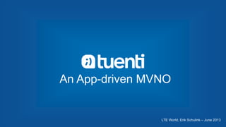 LTE World, Erik Schulink – June 2013
An App-driven MVNO
 
