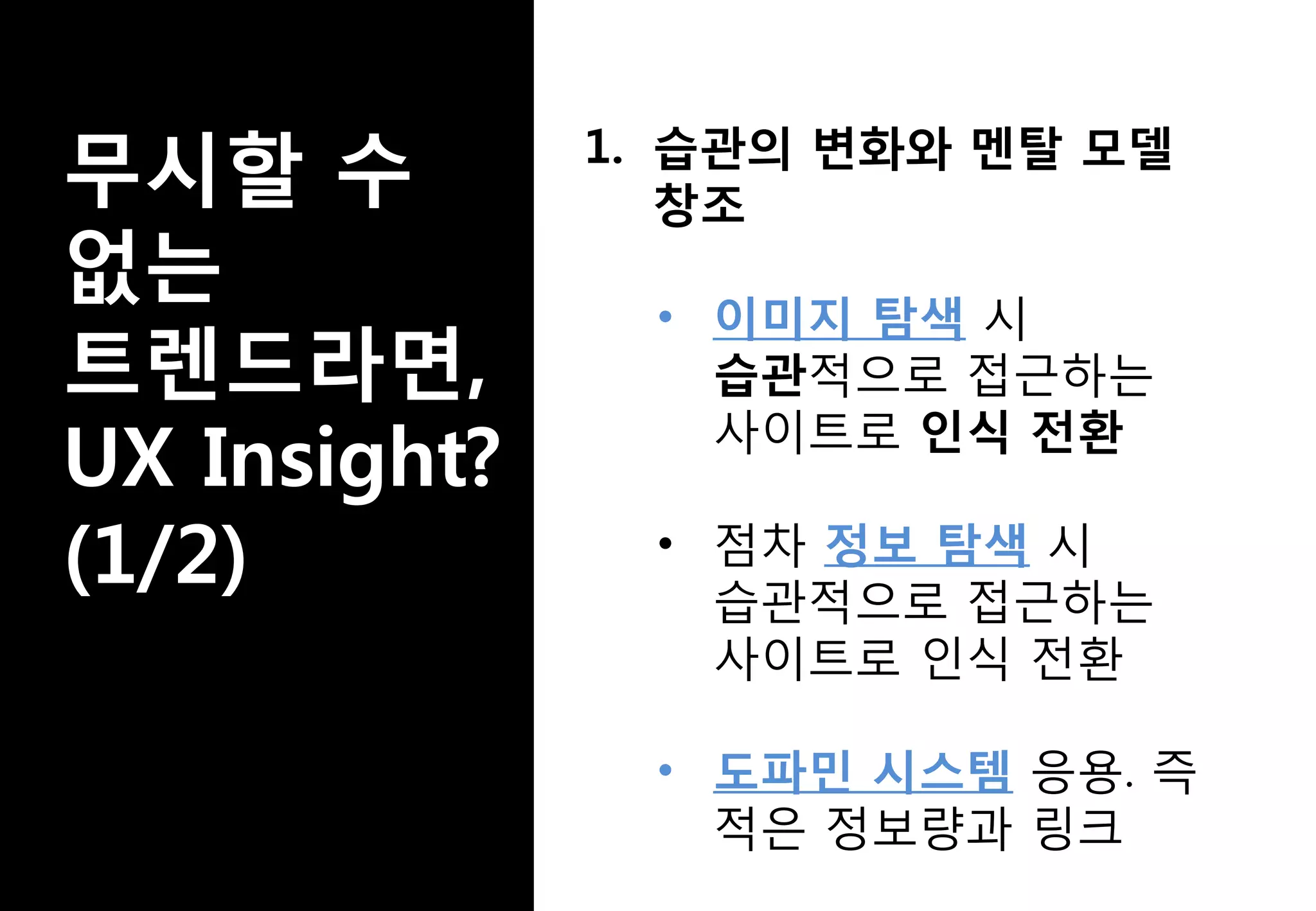 1. 습관의 변화와 멘탈 모델
창조
• 이미지 탐색 시
습관적으로 접근하는
사이트로 인식 전환
• 점차 정보 탐색 시
습관적으로 접근하는
사이트로 인식 전환
• 도파민 시스템 응용. 즉
적은 정보량과 링크
 