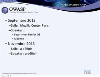 Prochains	
  meePngs
• Septembre	
  2013	
  
–Salle	
  :	
  Mozilla	
  Center	
  Paris
–Speaker	
  :	
  
• Security	
  on	...