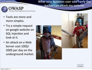 What	
  your	
  business	
  user	
  said	
  :	
  only	
  the	
  
hacker	
  can	
  aMack	
  my	
  website
• Tools	
  are	
 ...