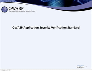 OWASP	
  Applica,on	
  Security	
  Veriﬁca,on	
  Standard
20
Friday, June 28, 13
 