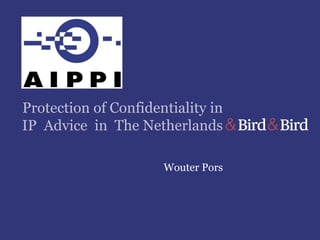 Protection of Confidentiality in
IP Advice in The Netherlands
Wouter Pors
 