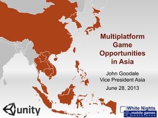 Multiplatform
Game
Opportunities
in Asia
John Goodale
Vice President Asia
June 28, 2013
-
-
-
 