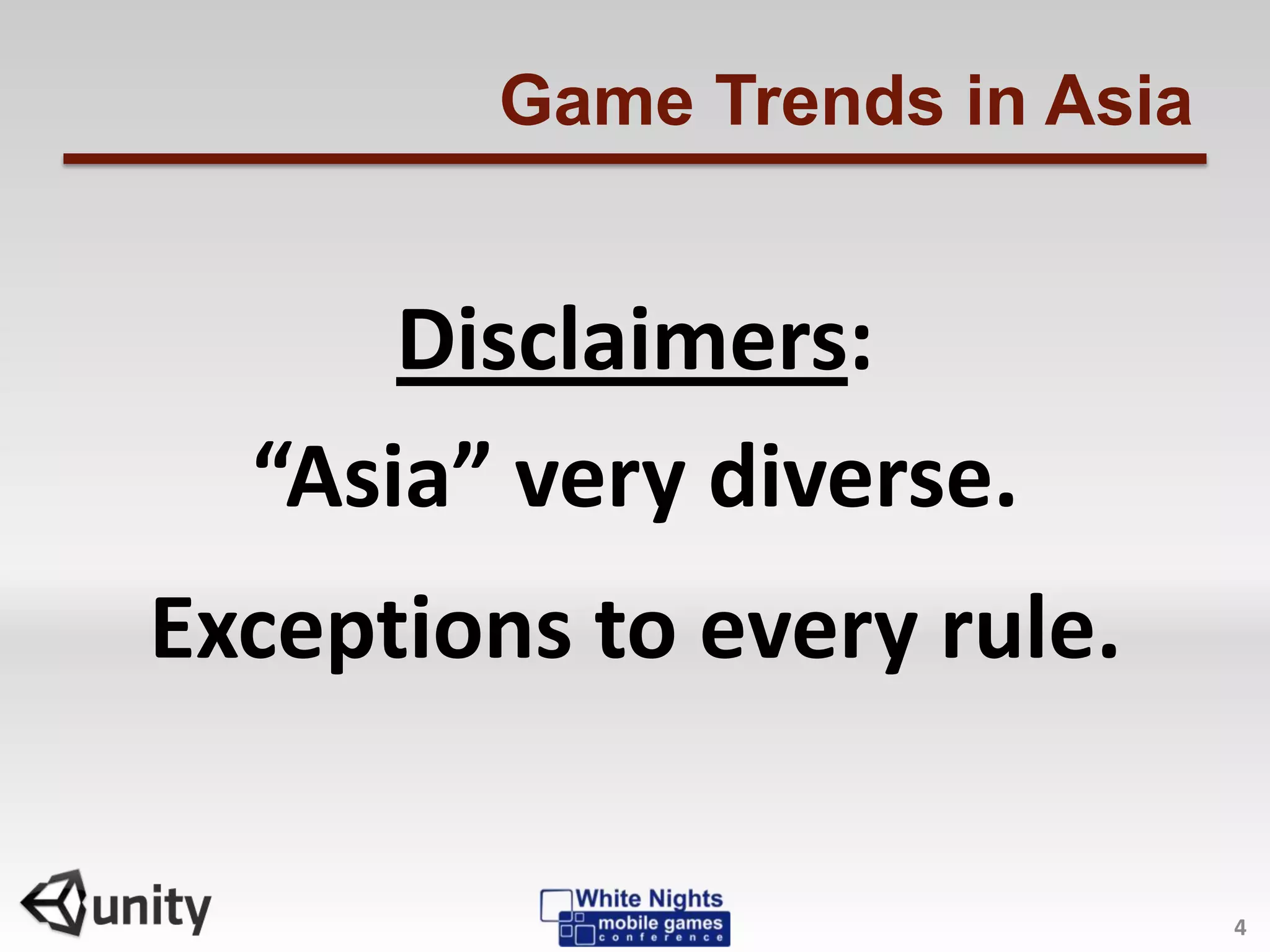 Game Trends in Asia
Disclaimers:
“Asia” very diverse.
Exceptions to every rule.
4
 