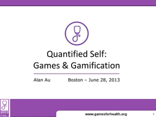 Quantified Self:
Games & Gamification
Boston – June 28, 2013Alan Au
1
 