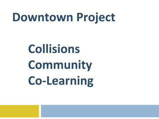 Downtown Project
Collisions
Community
Co-Learning
 