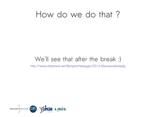 How do we do that ?
We'll see that after the break :)
http://www.slideshare.net/BenjaminHabegger/2013-06ensiasrabatiealg
 