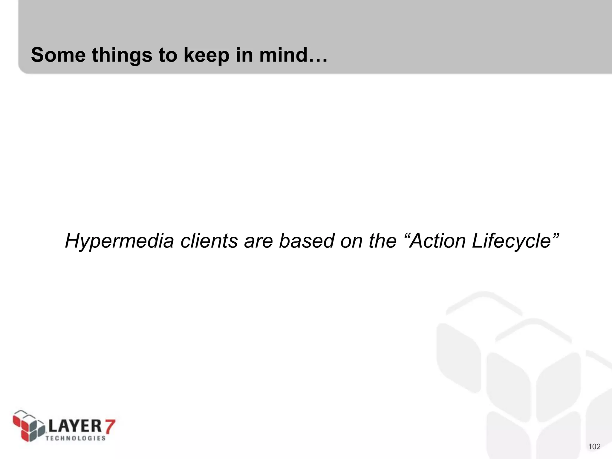 102
Some things to keep in mind…
Hypermedia clients are based on the “Action Lifecycle”
 