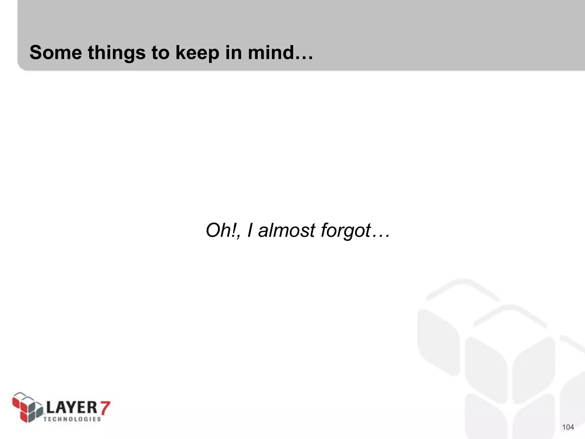 104
Some things to keep in mind…
Oh!, I almost forgot…
 