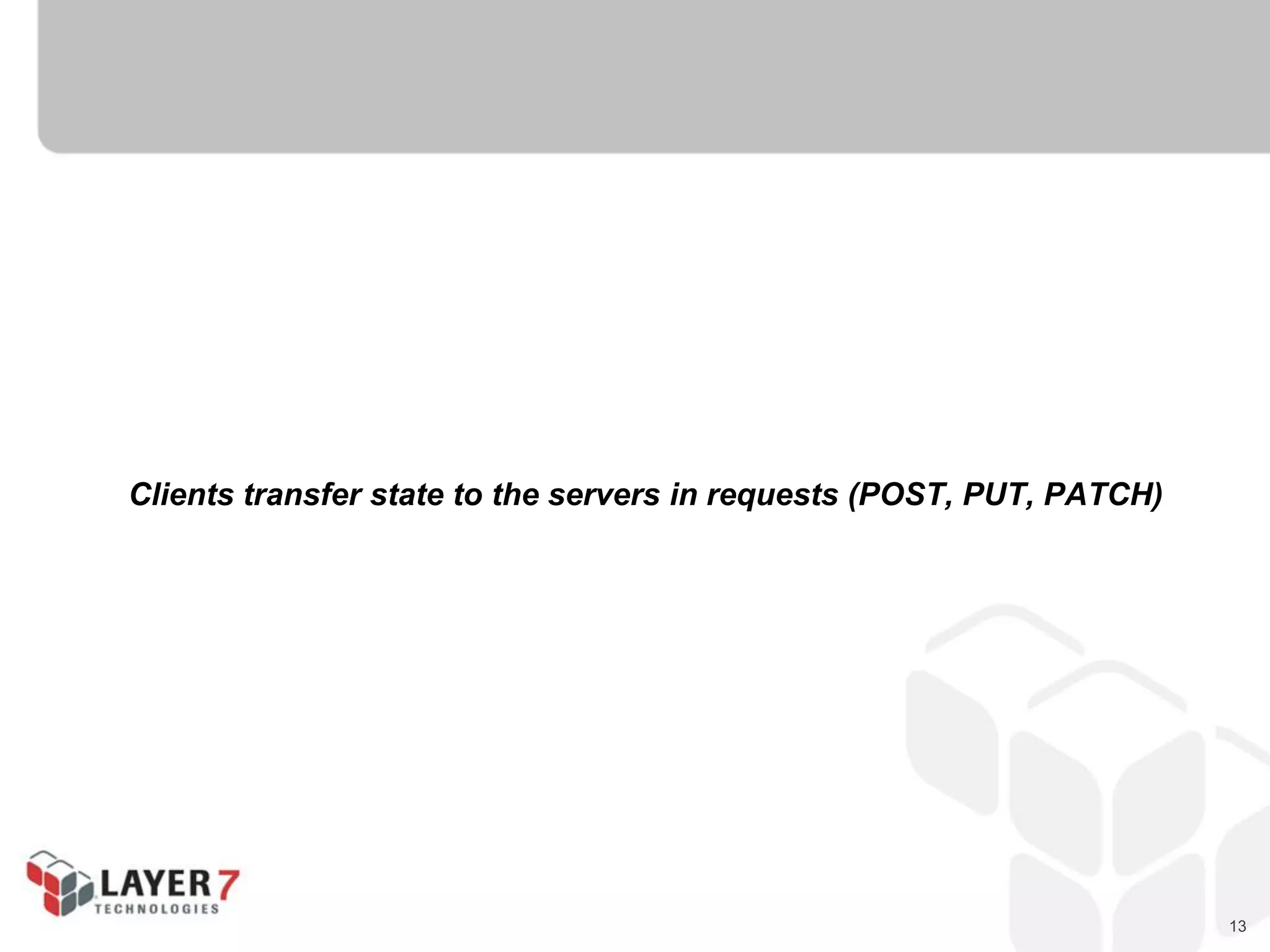 13
Clients transfer state to the servers in requests (POST, PUT, PATCH)
 