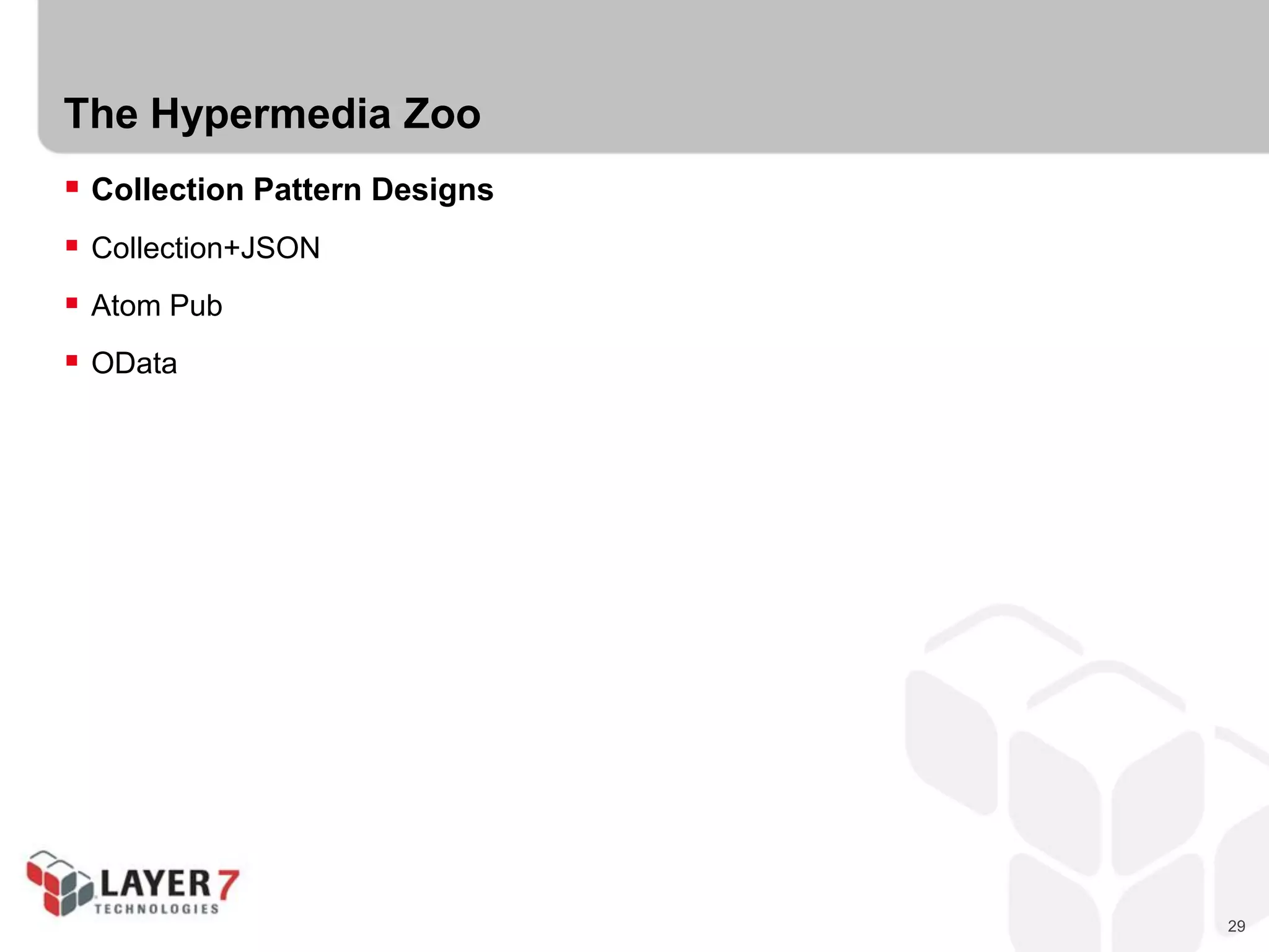 29
The Hypermedia Zoo
 Collection Pattern Designs
 Collection+JSON
 Atom Pub
 OData
 