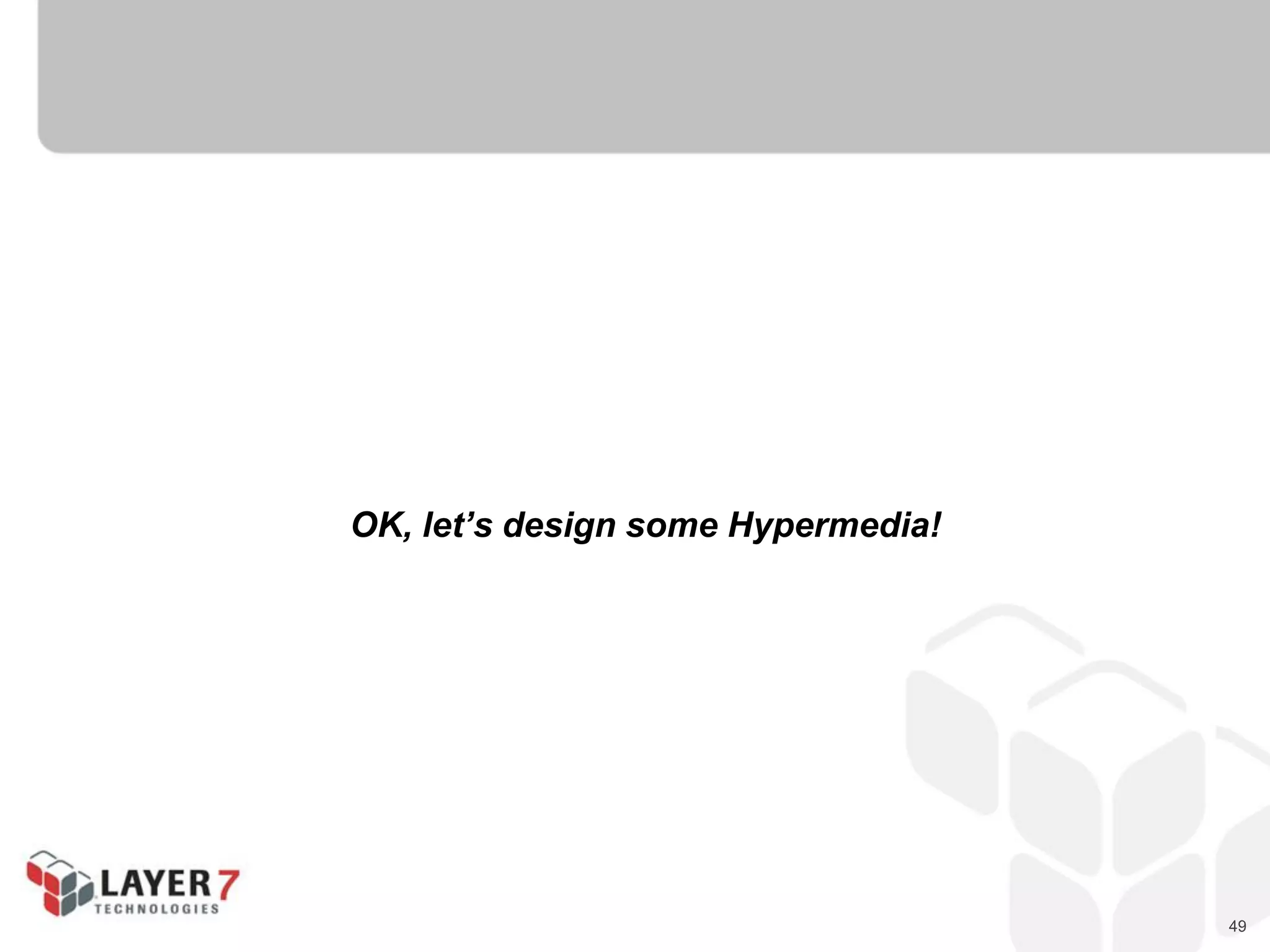 49
OK, let’s design some Hypermedia!
 