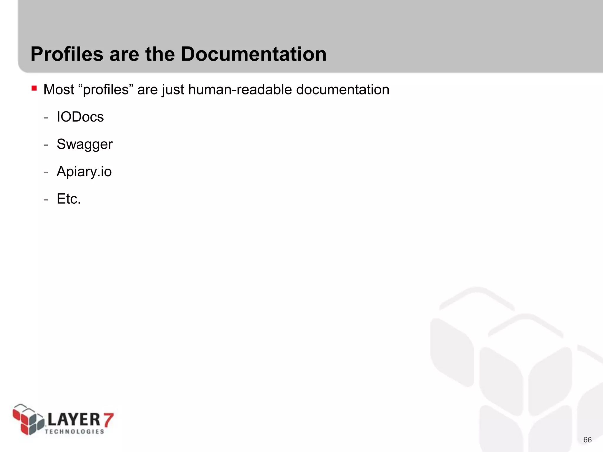 66
Profiles are the Documentation
 Most “profiles” are just human-readable documentation
- IODocs
- Swagger
- Apiary.io
- Etc.
 