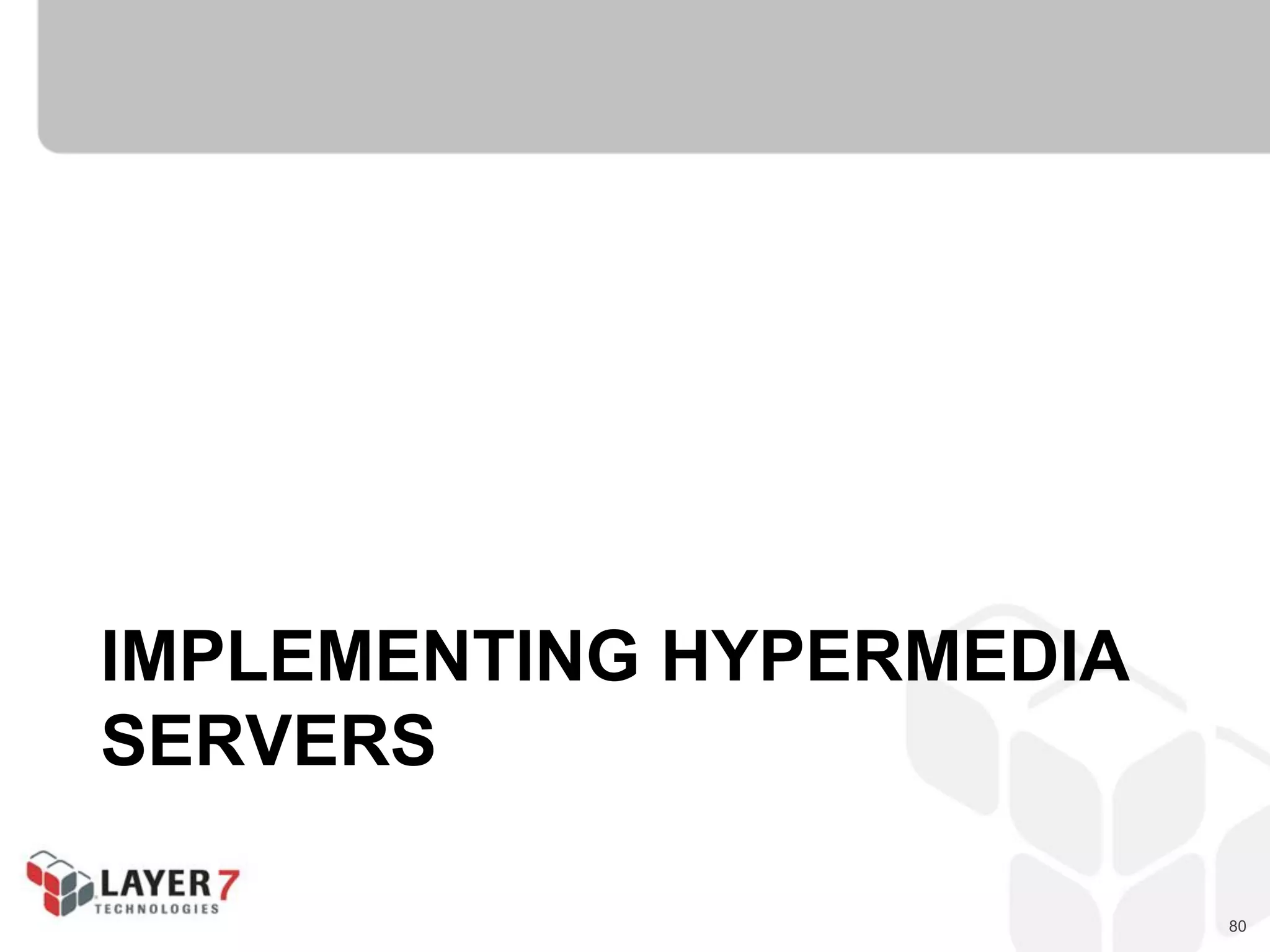 80
IMPLEMENTING HYPERMEDIA
SERVERS
 