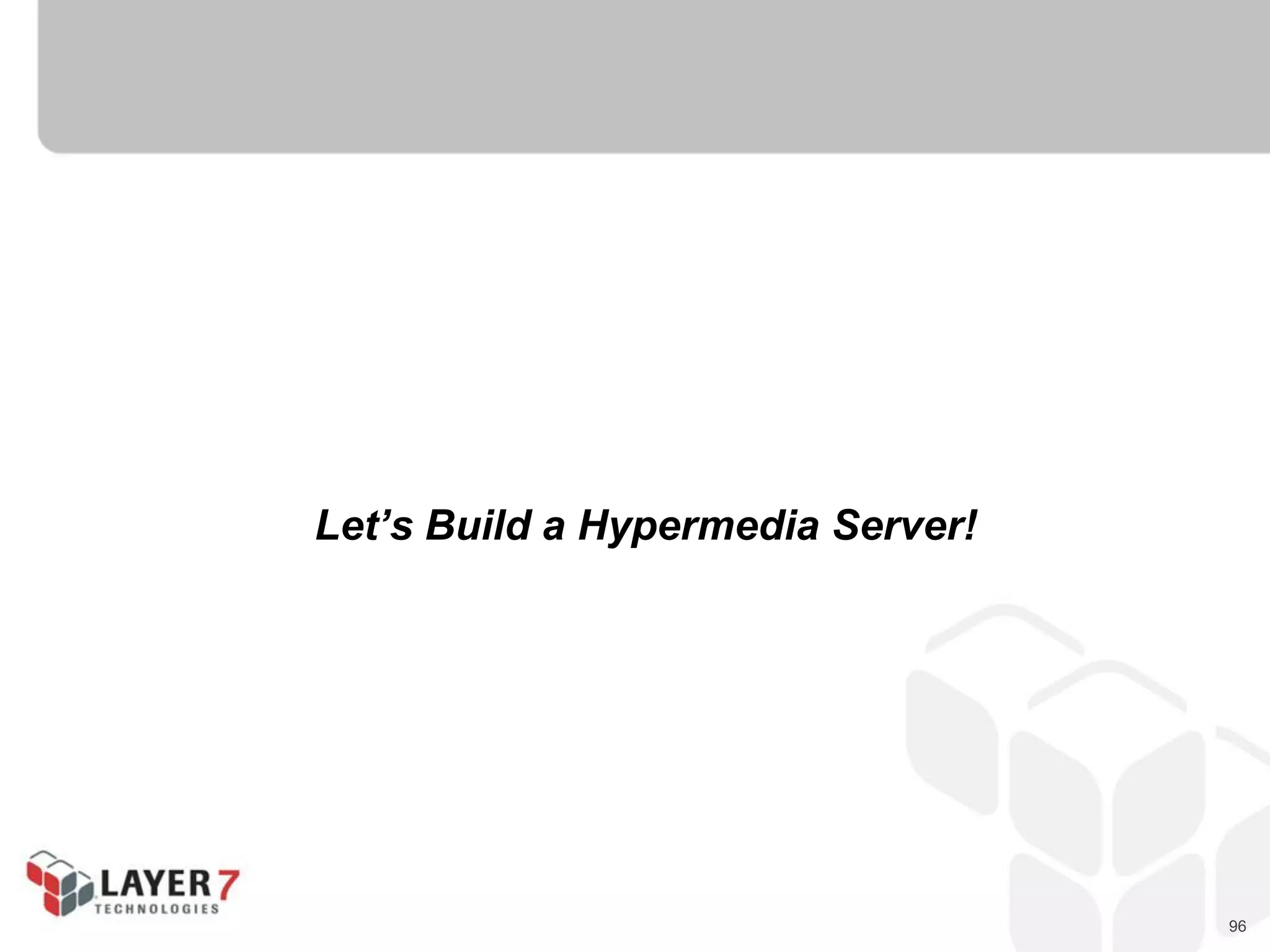 96
Let’s Build a Hypermedia Server!
 