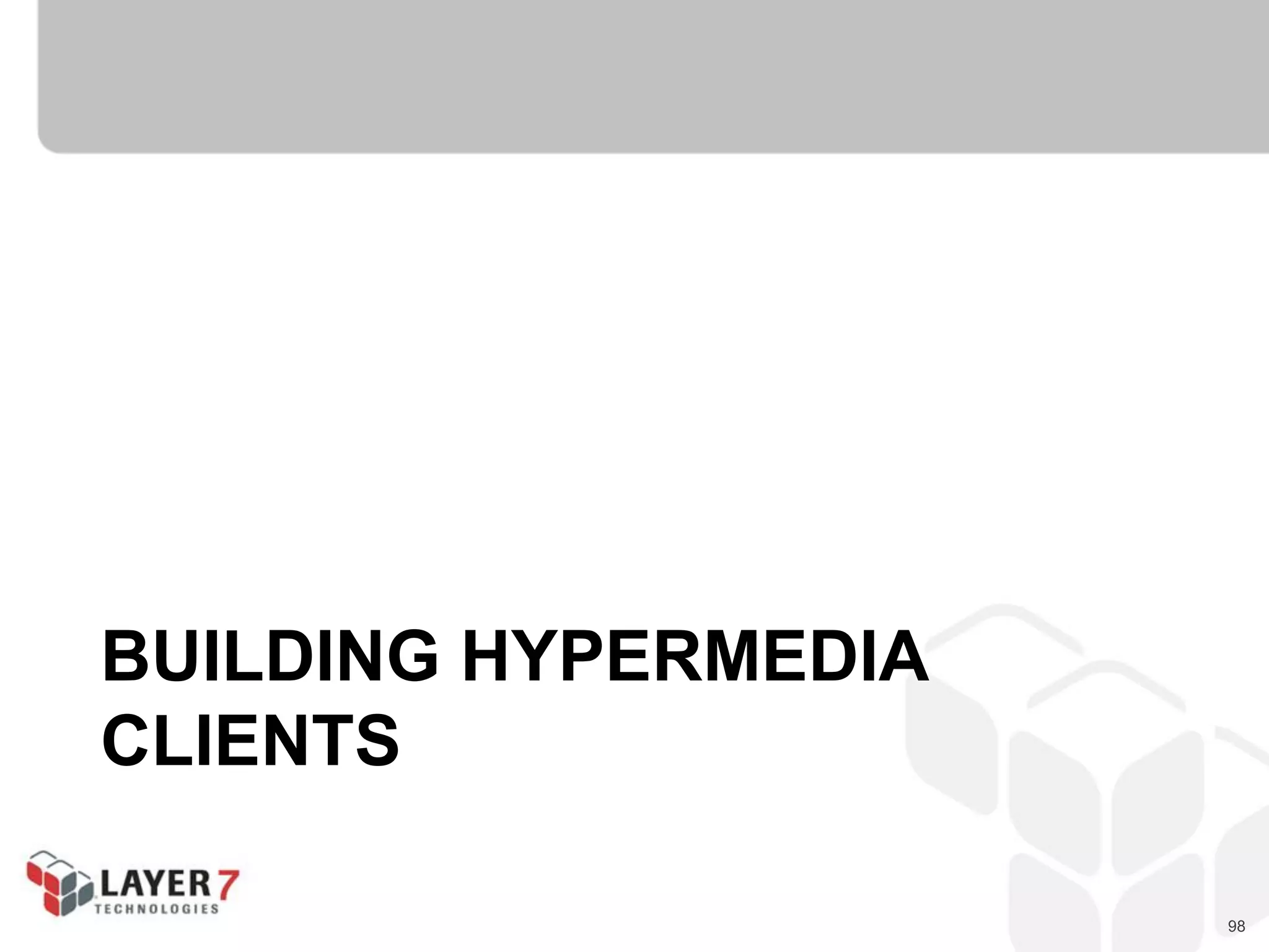 98
BUILDING HYPERMEDIA
CLIENTS
 