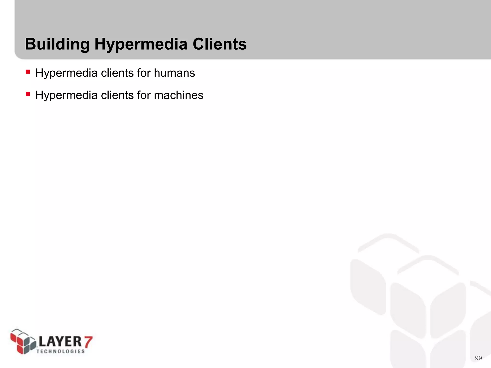 99
Building Hypermedia Clients
 Hypermedia clients for humans
 Hypermedia clients for machines
 