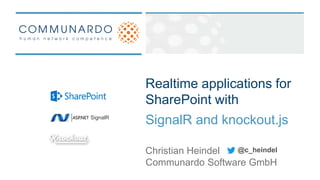 Realtime applications for
SharePoint with
SignalR and knockout.js
Communardo Software GmbH
Christian Heindel
SignalR
@c_heindel
 
