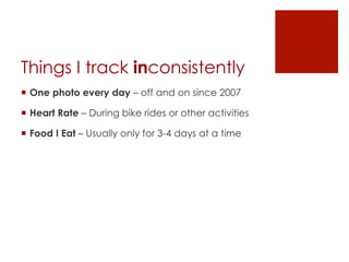 Things I track inconsistently
¡  One photo every day – off and on since 2007
¡  Heart Rate – During bike rides or other activities
¡  Food I Eat – Usually only for 3-4 days at a time
 