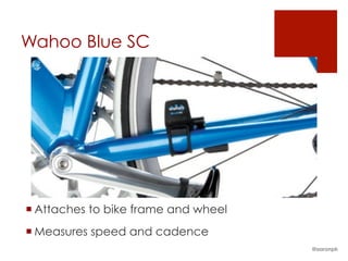 Wahoo Blue SC
¡ Attaches to bike frame and wheel
¡ Measures speed and cadence
@aaronpk
 