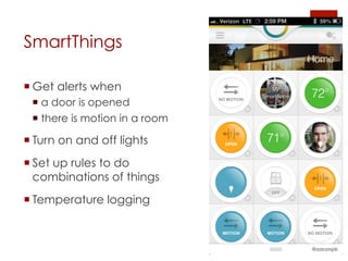 SmartThings
¡ Get alerts when
¡ a door is opened
¡ there is motion in a room
¡ Turn on and off lights
¡ Set up rules to do
combinations of things
¡ Temperature logging
@aaronpk
 